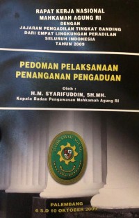 Pedoman Pelaksanaan Penanganan Pengaduan : Rapat kerja nasional MA-RI dengan jajaran pengadilan tingkat banding dari empat lingkungan peradilan seluruh Indonesia tahun 2009