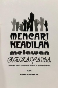 Mencari Keadilan melawan Rekayasa (Sebuah Ironi Penegakan Hukum di Negara Hukum)